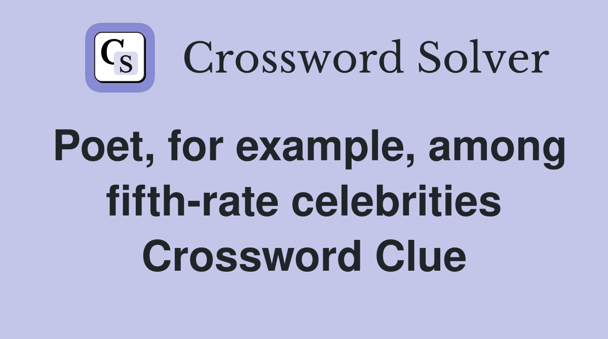 Poet, for example, among fifth-rate celebrities Crossword Clue