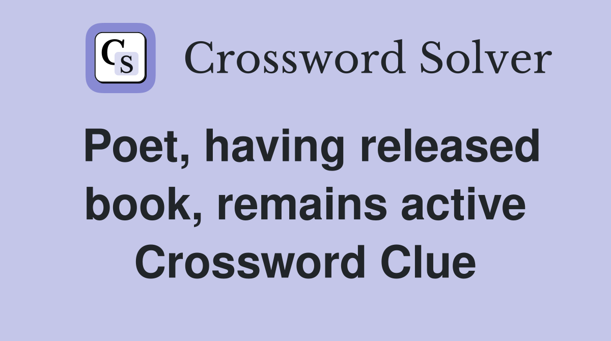 Poet, having released book, remains active Crossword Clue