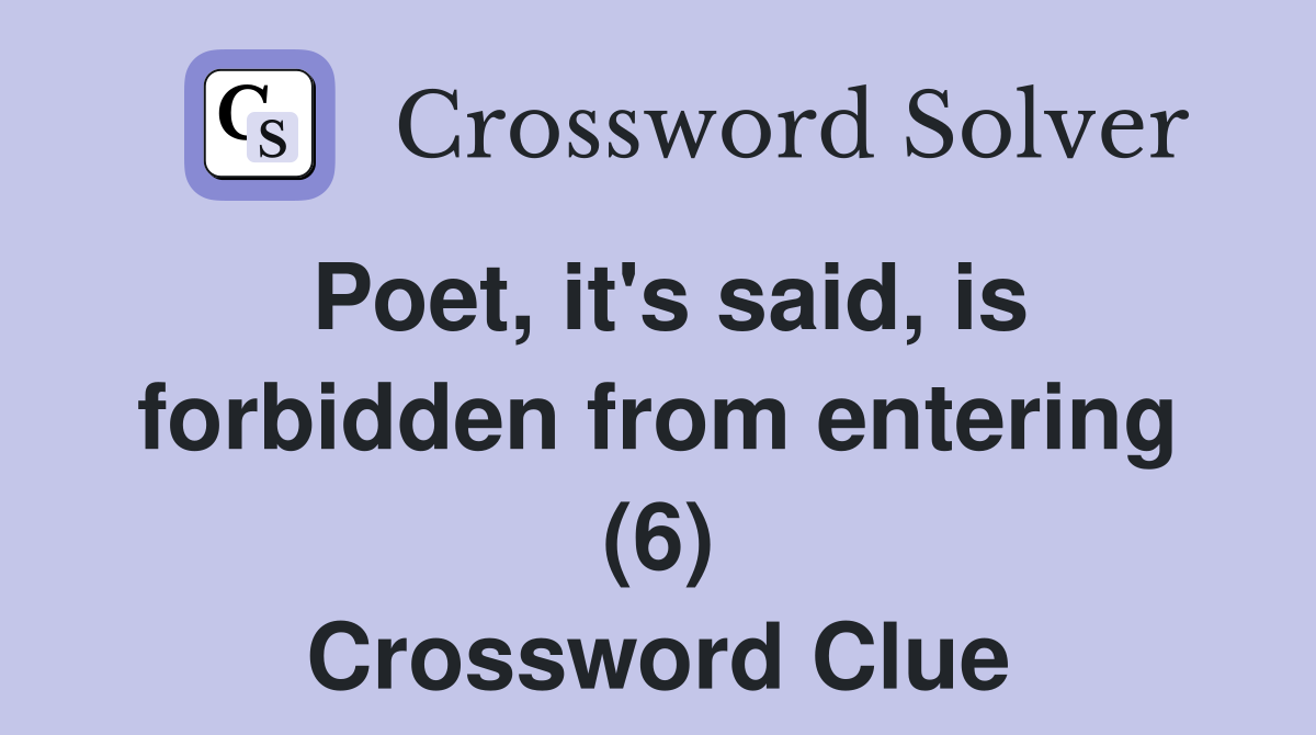 Poet, it's said, is forbidden from entering (6) Crossword Clue