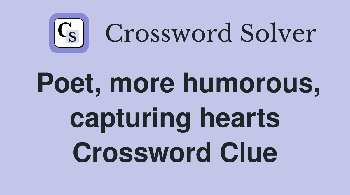 Poet, more humorous, capturing hearts Crossword Clue
