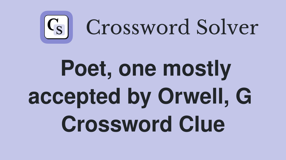 Poet, one mostly accepted by Orwell, G  Crossword Clue