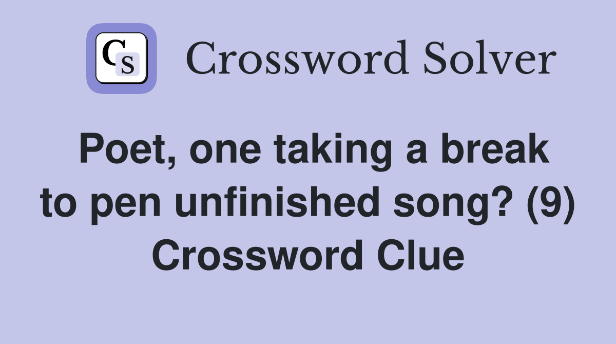 Poet, one taking a break to pen unfinished song? (9) Crossword Clue
