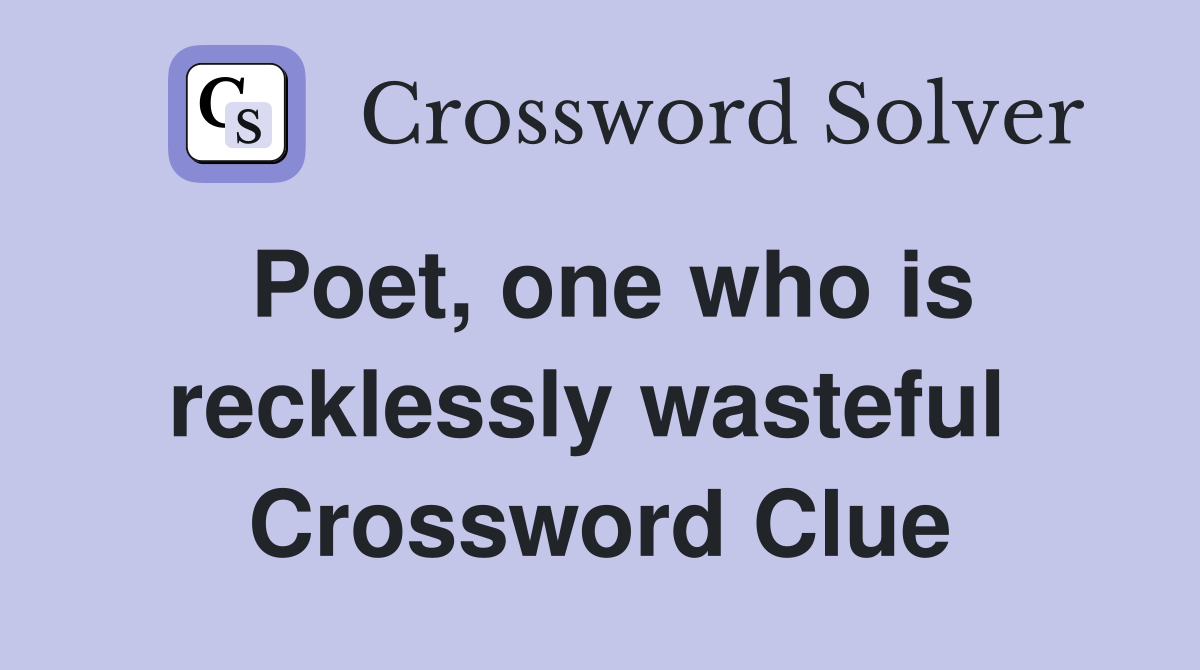 Poet, one who is recklessly wasteful  Crossword Clue