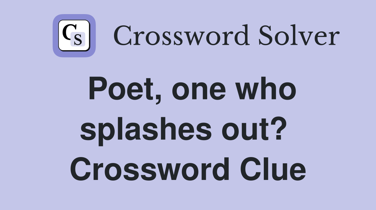 Poet, one who splashes out?  Crossword Clue