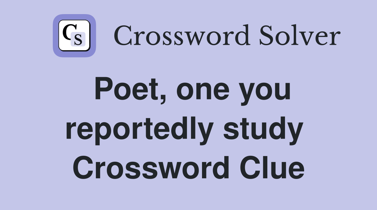 Poet, one you reportedly study  Crossword Clue