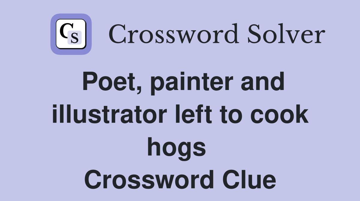 Poet, painter and illustrator left to cook hogs  Crossword Clue
