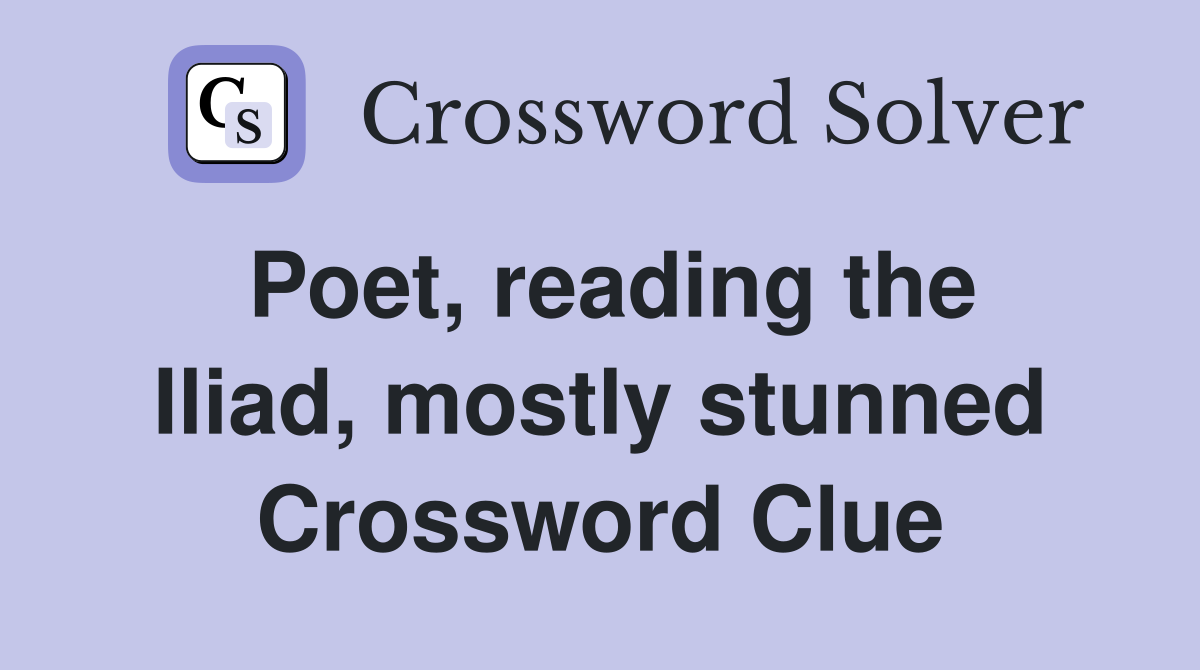 Poet, reading the Iliad, mostly stunned Crossword Clue