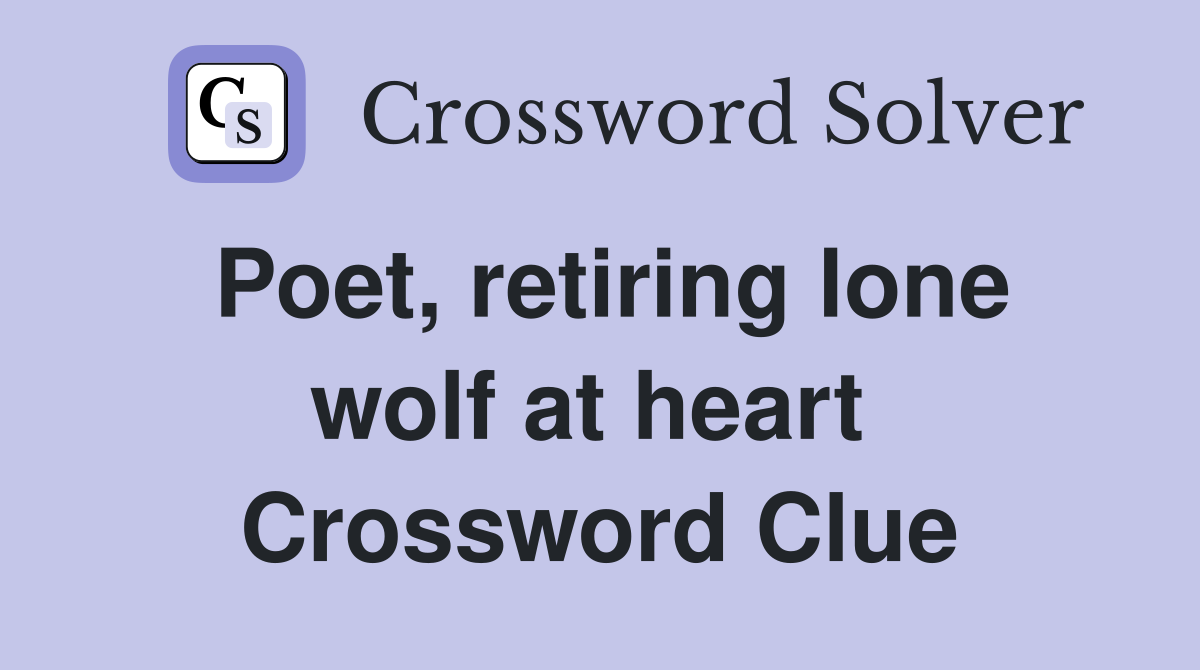 Poet, retiring lone wolf at heart  Crossword Clue