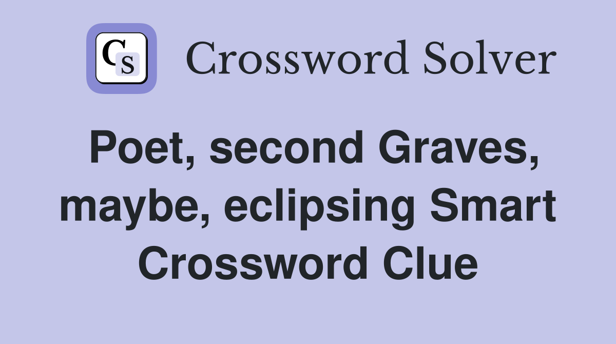 Poet, second Graves, maybe, eclipsing Smart Crossword Clue
