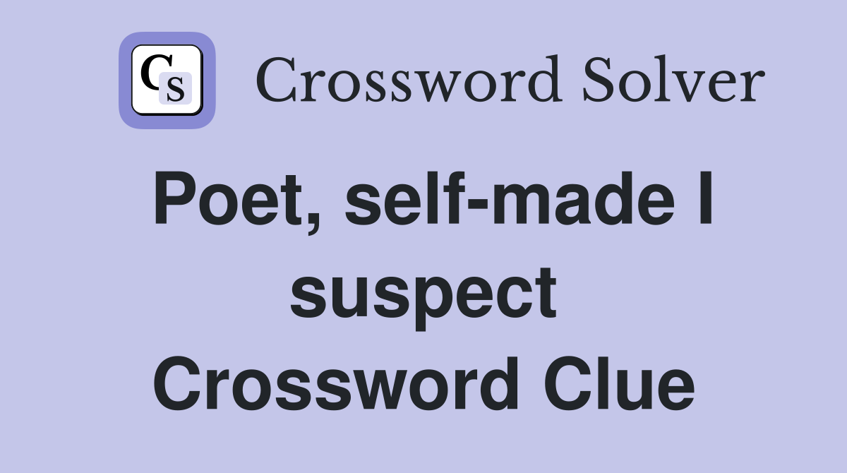Poet, self-made I suspect Crossword Clue