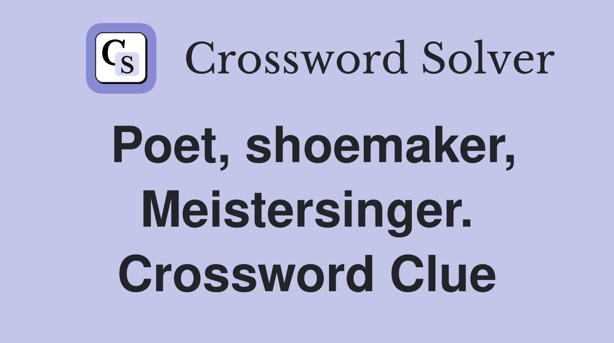 Poet, shoemaker, Meistersinger. Crossword Clue