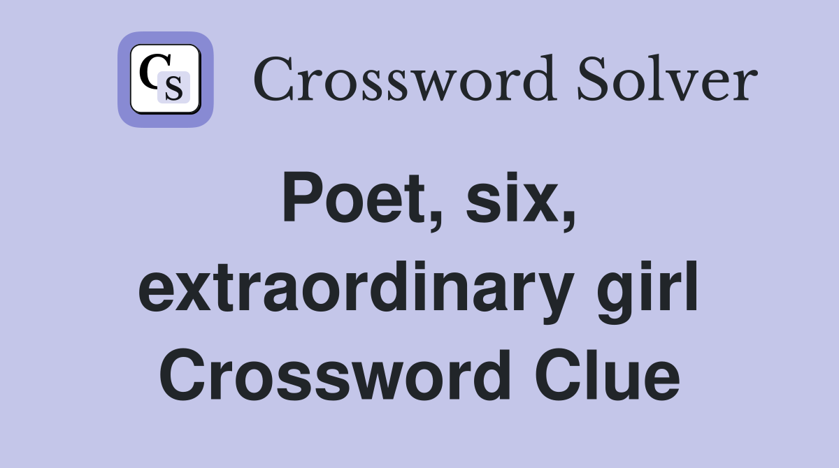 Poet, six, extraordinary girl Crossword Clue