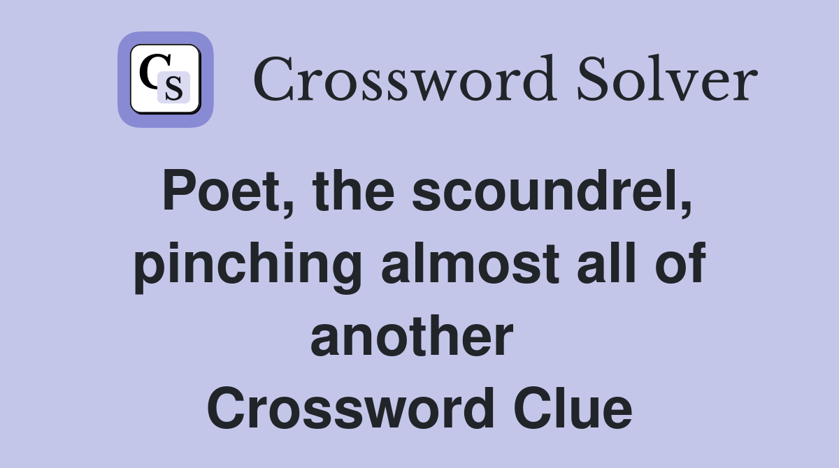 Poet, the scoundrel, pinching almost all of another  Crossword Clue