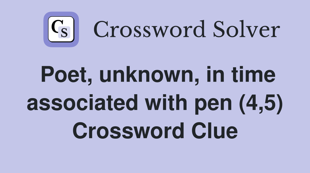 Poet, unknown, in time associated with pen (4,5) Crossword Clue