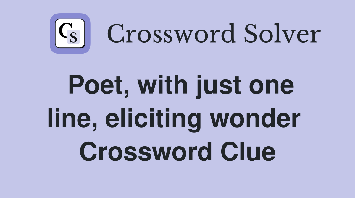 Poet, with just one line, eliciting wonder  Crossword Clue
