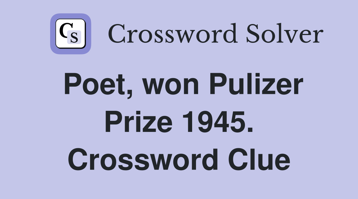 Poet, won Pulizer Prize 1945. Crossword Clue