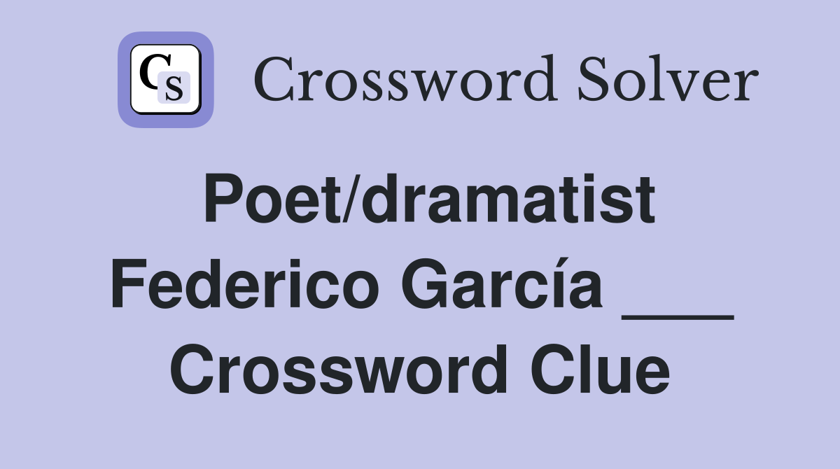 Poet/dramatist Federico García ___ Crossword Clue