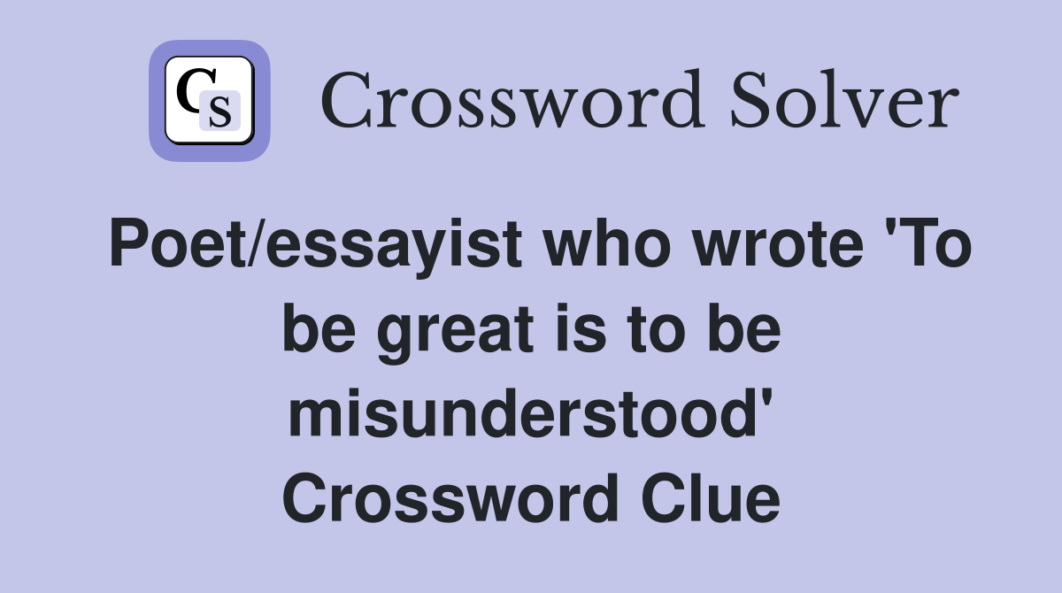 Poet/essayist who wrote 'To be great is to be misunderstood' Crossword Clue
