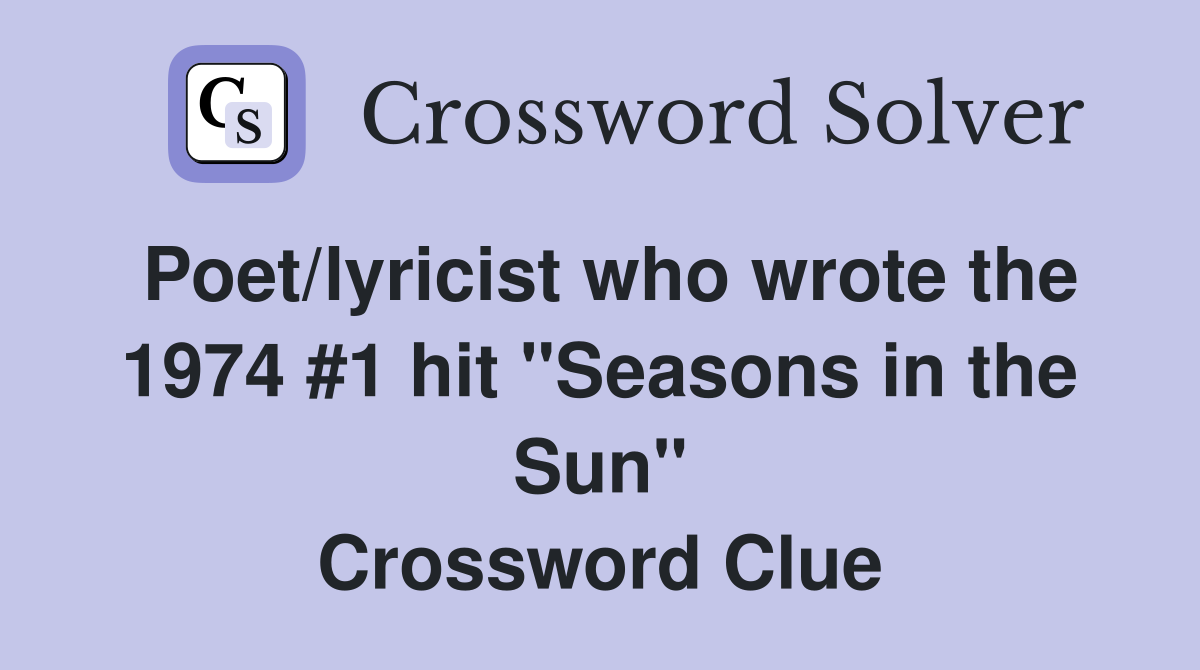 Poet/lyricist who wrote the 1974 #1 hit "Seasons in the Sun" Crossword Clue