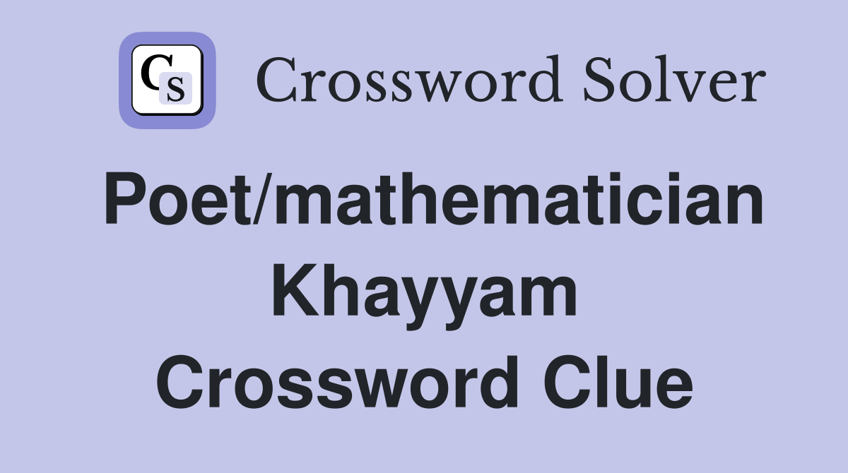 Poet/mathematician Khayyam Crossword Clue