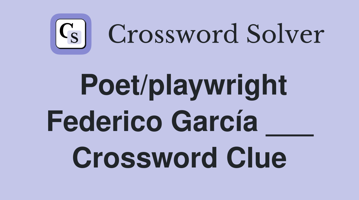 Poet/playwright Federico García ___ Crossword Clue