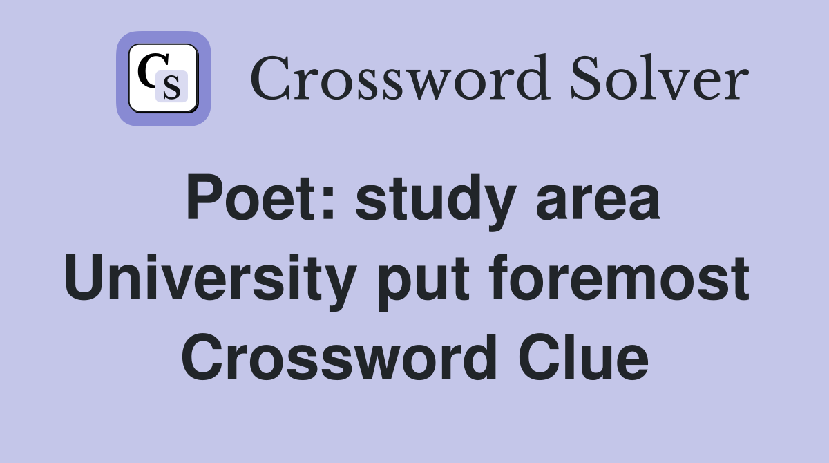 Poet: study area University put foremost  Crossword Clue