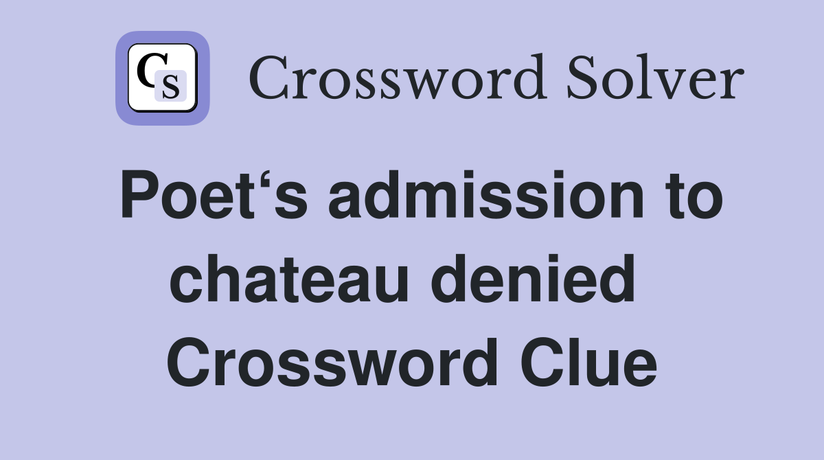 Poet‘s admission to chateau denied  Crossword Clue