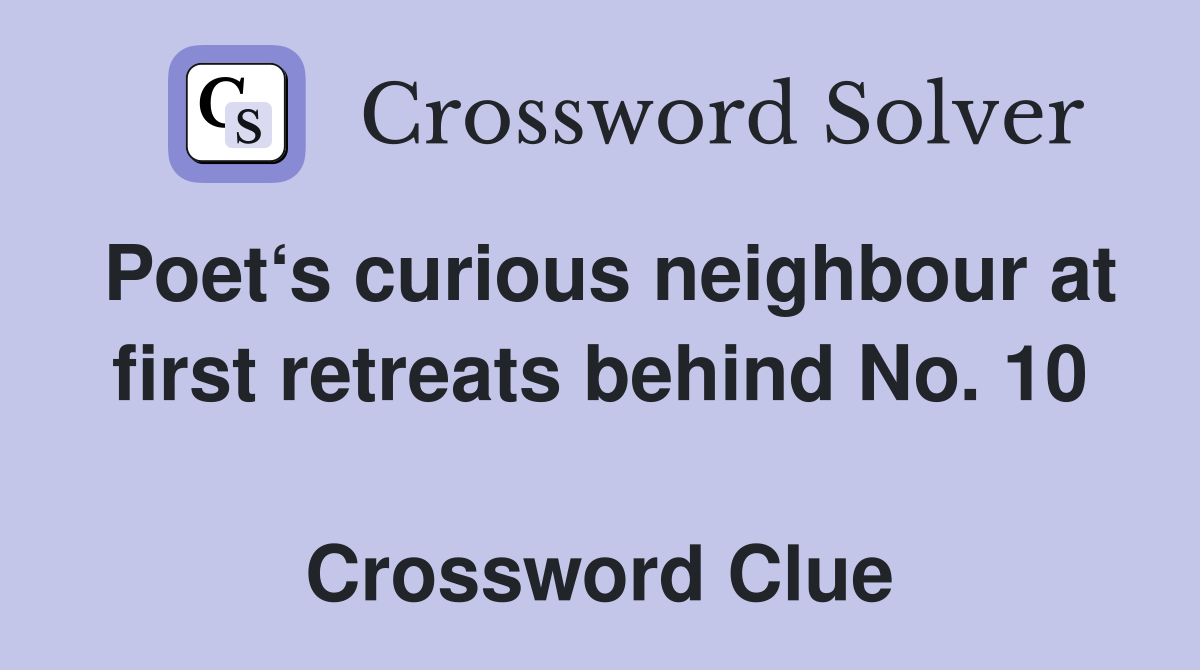 Poet‘s curious neighbour at first retreats behind No. 10  Crossword Clue
