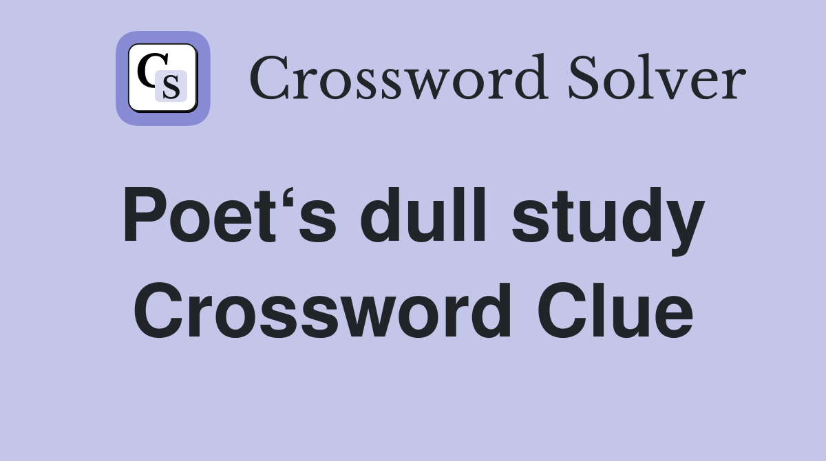 Poet‘s dull study  Crossword Clue