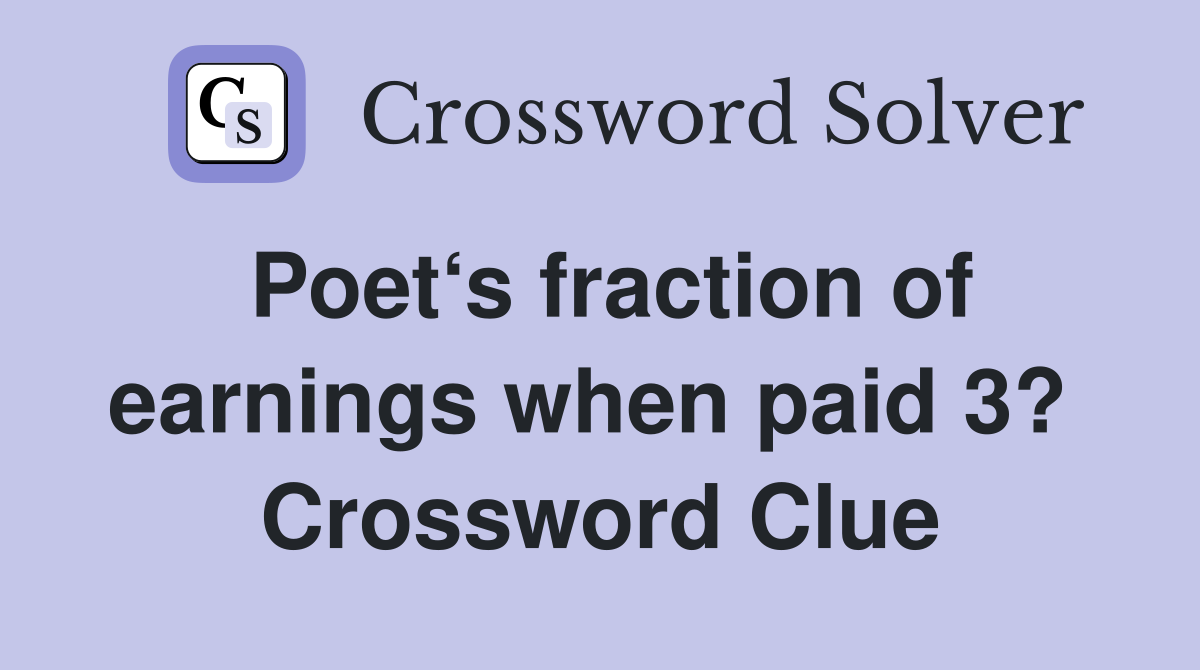 Poet‘s fraction of earnings when paid 3?  Crossword Clue