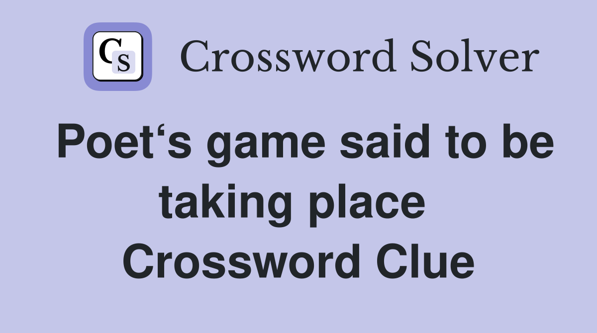 Poet‘s game said to be taking place  Crossword Clue