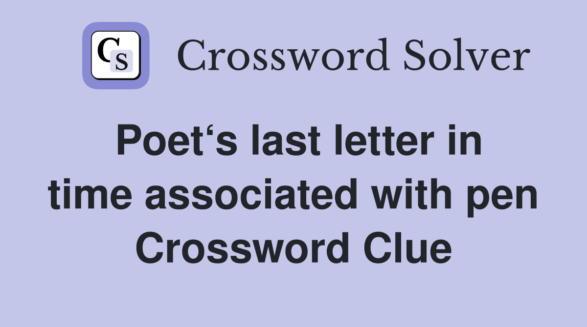 Poet‘s last letter in time associated with pen Crossword Clue