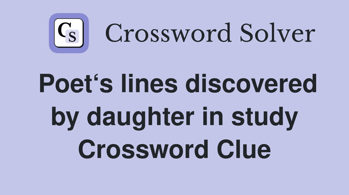 Poet‘s lines discovered by daughter in study Crossword Clue