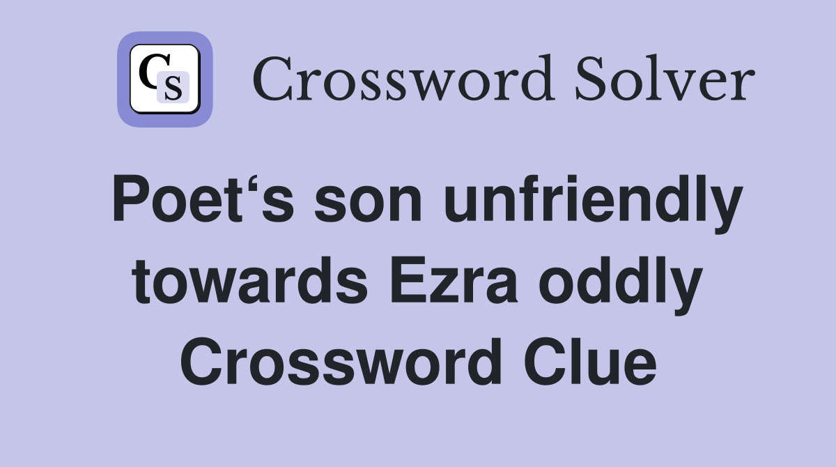 Poet‘s son unfriendly towards Ezra oddly Crossword Clue