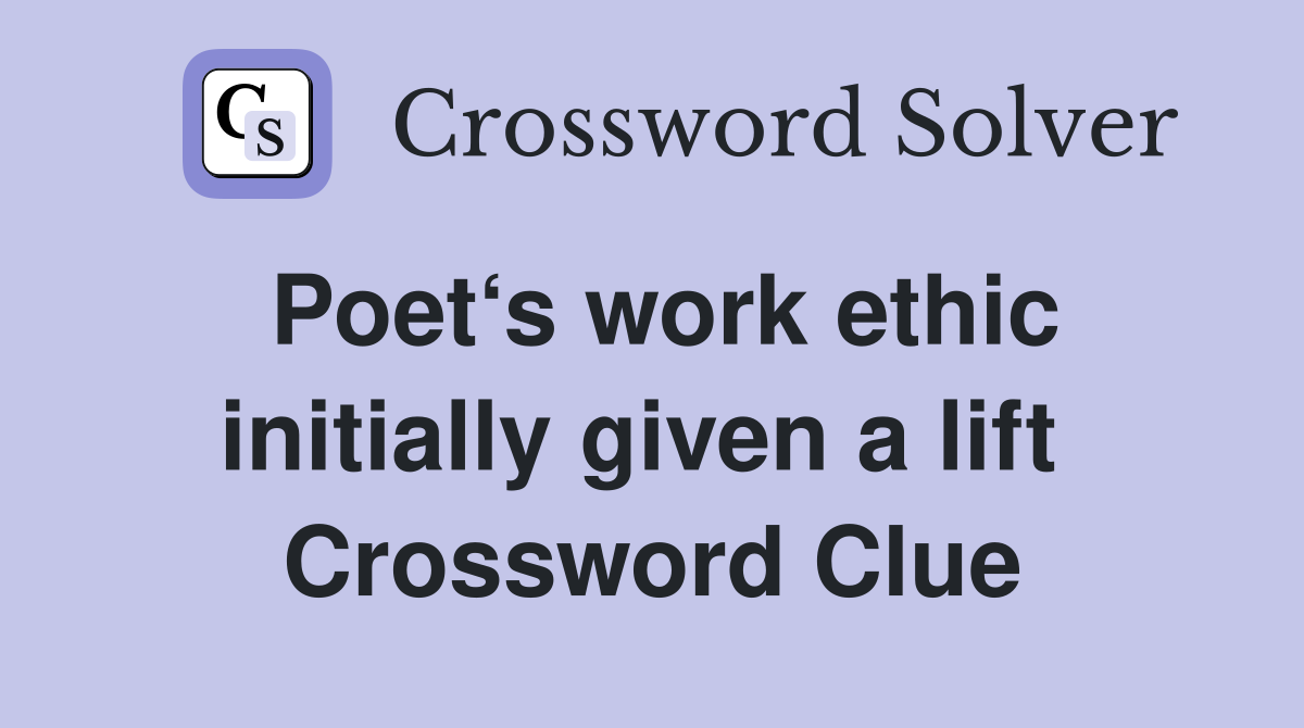 Poet‘s work ethic initially given a lift  Crossword Clue