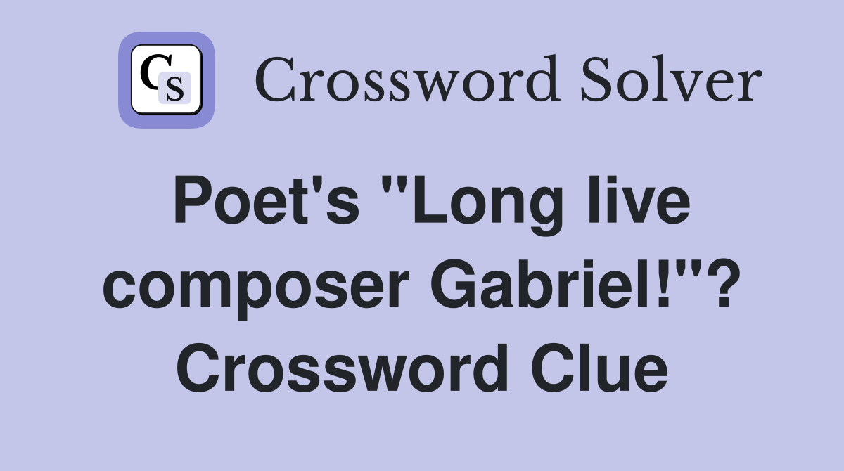 Poet's "Long live composer Gabriel!"? Crossword Clue
