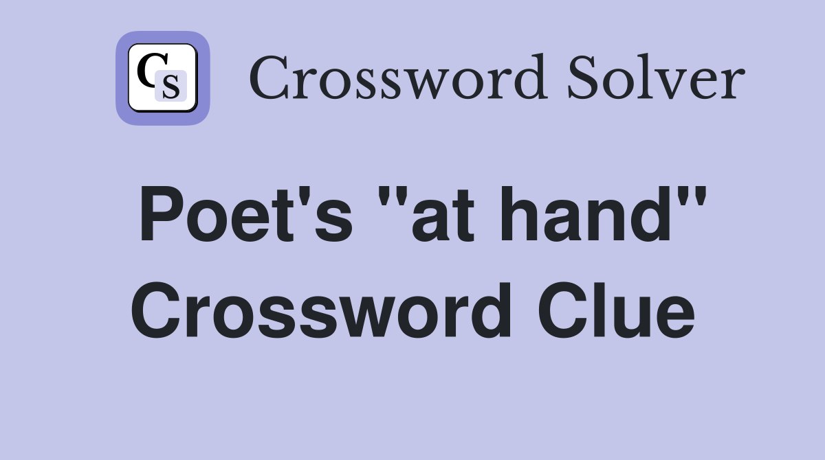 Poet's "at hand" Crossword Clue