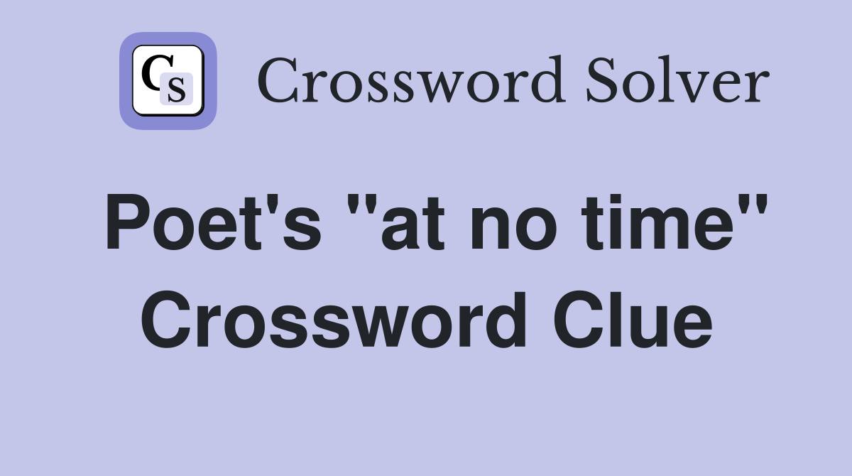 Poet's "at no time" Crossword Clue