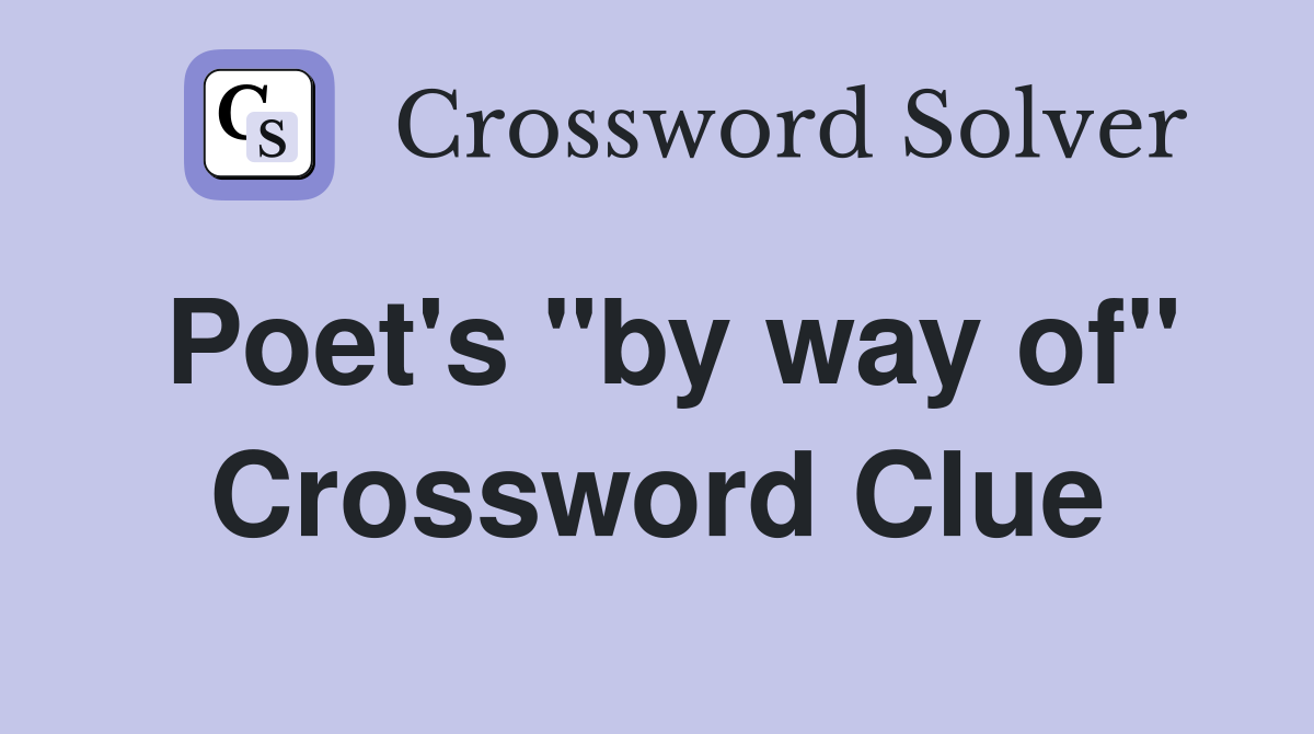 Poet's "by way of" Crossword Clue
