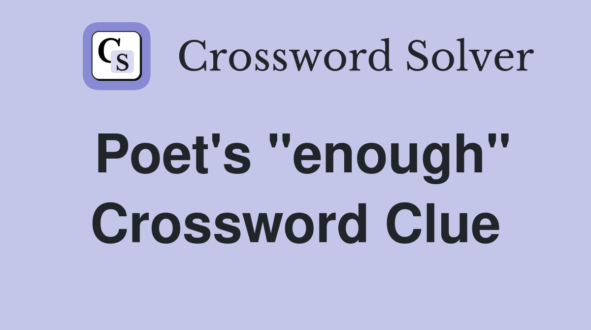 Poet's "enough" Crossword Clue