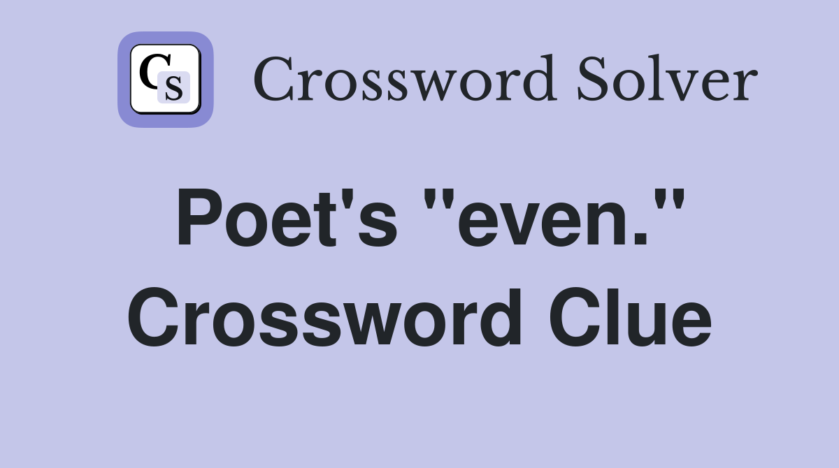 Poet's "even." Crossword Clue