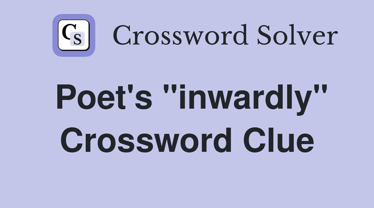 Poet's "inwardly" Crossword Clue