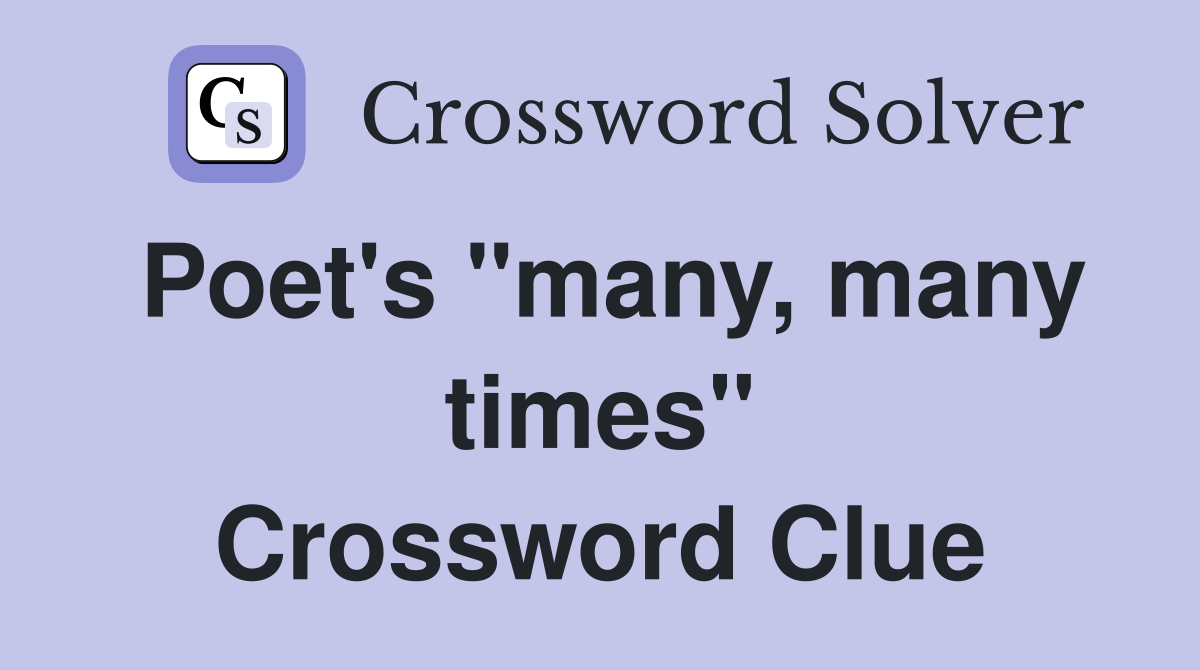 Poet's "many, many times" Crossword Clue