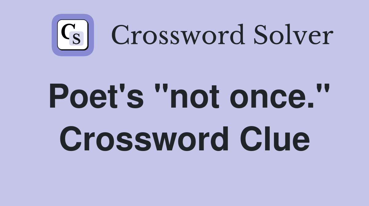 Poet's "not once." Crossword Clue