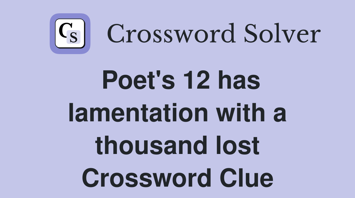 Poet's 12 has lamentation with a thousand lost Crossword Clue