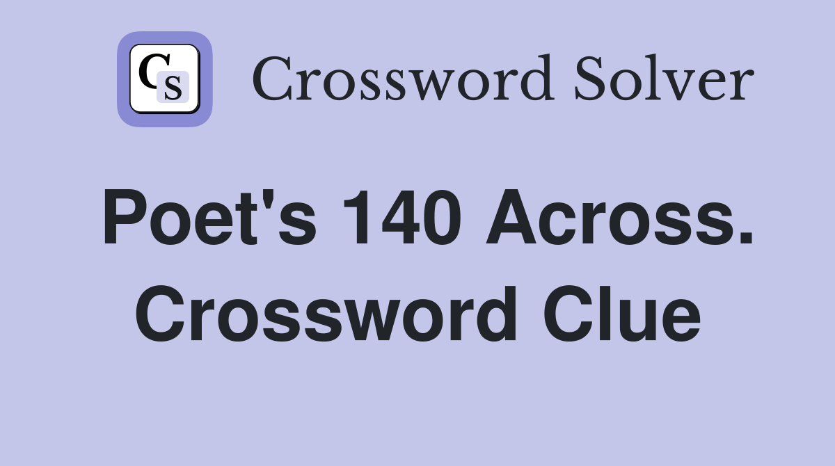 Poet's 140 Across. Crossword Clue