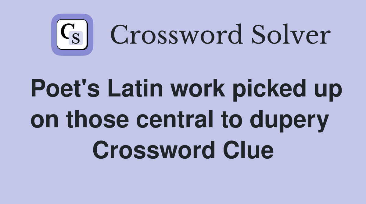 Poet's Latin work picked up on those central to dupery  Crossword Clue