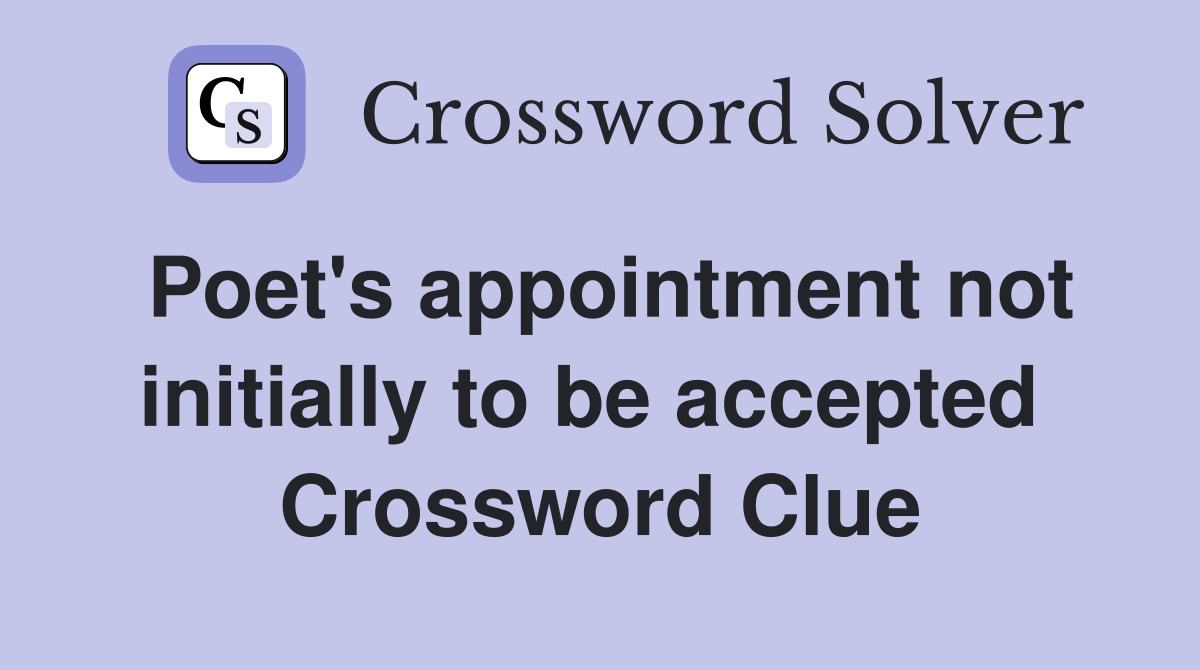 Poet's appointment not initially to be accepted  Crossword Clue