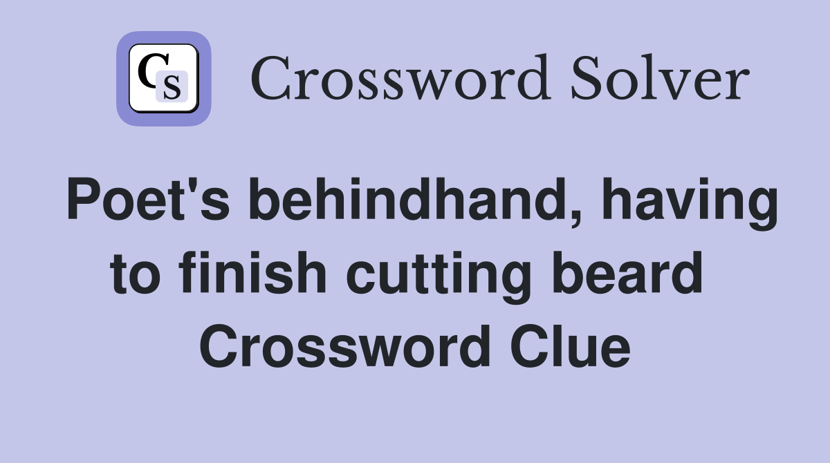 Poet's behindhand, having to finish cutting beard  Crossword Clue