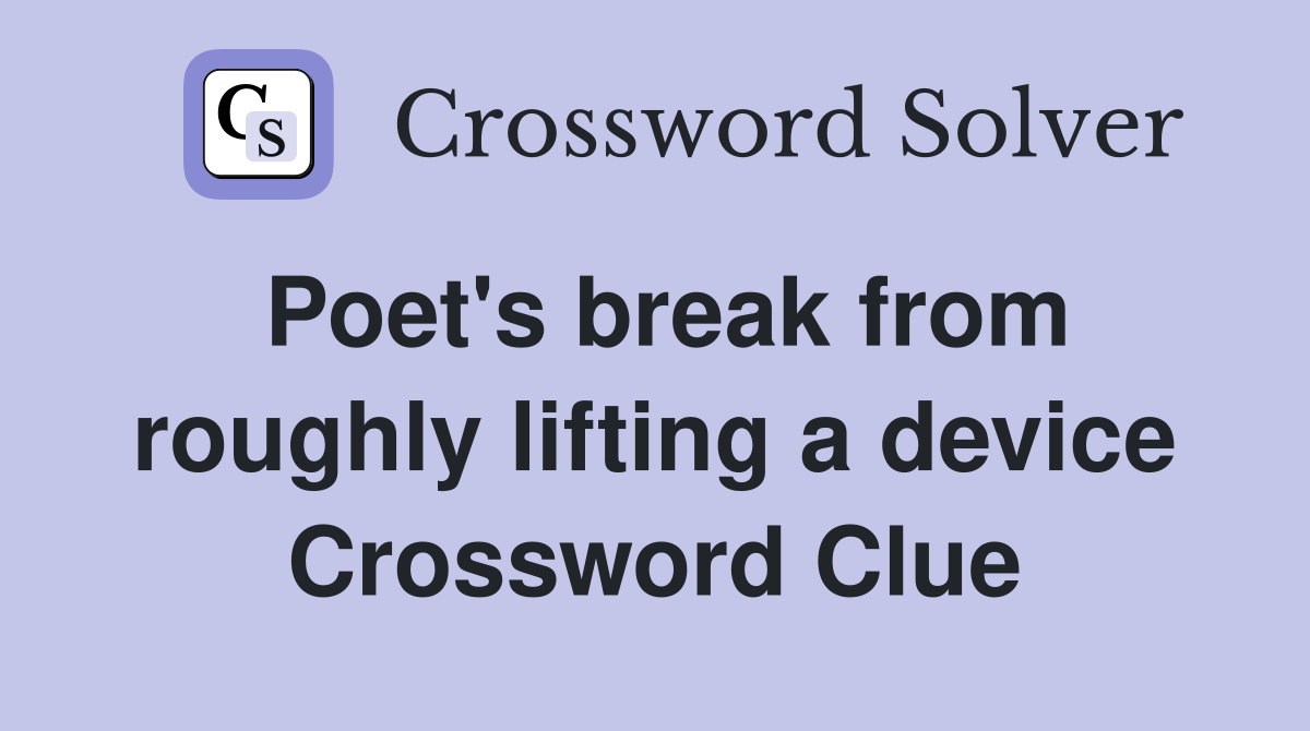 Poet's break from roughly lifting a device Crossword Clue